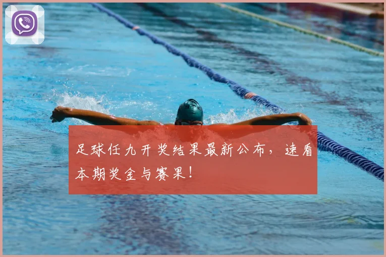 足球任九开奖结果最新公布，速看本期奖金与赛果！